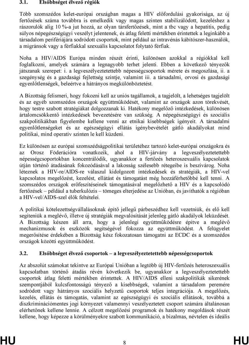 leginkább a társadalom perifériájára sodródott csoportok, mint például az intravénás kábítószer-használók, a migránsok vagy a férfiakkal szexuális kapcsolatot folytató férfiak.