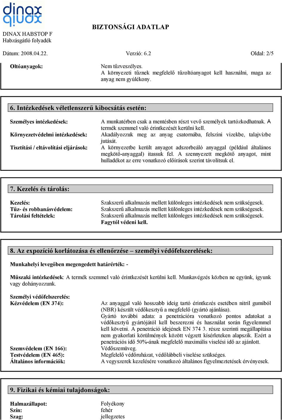 Intézkedések véletlenszerű kibocsátás esetén: Személyes intézkedések: Környezetvédelmi intézkedések: Tisztítási / eltávolítási eljárások: A munkatérben csak a mentésben részt vevő személyek