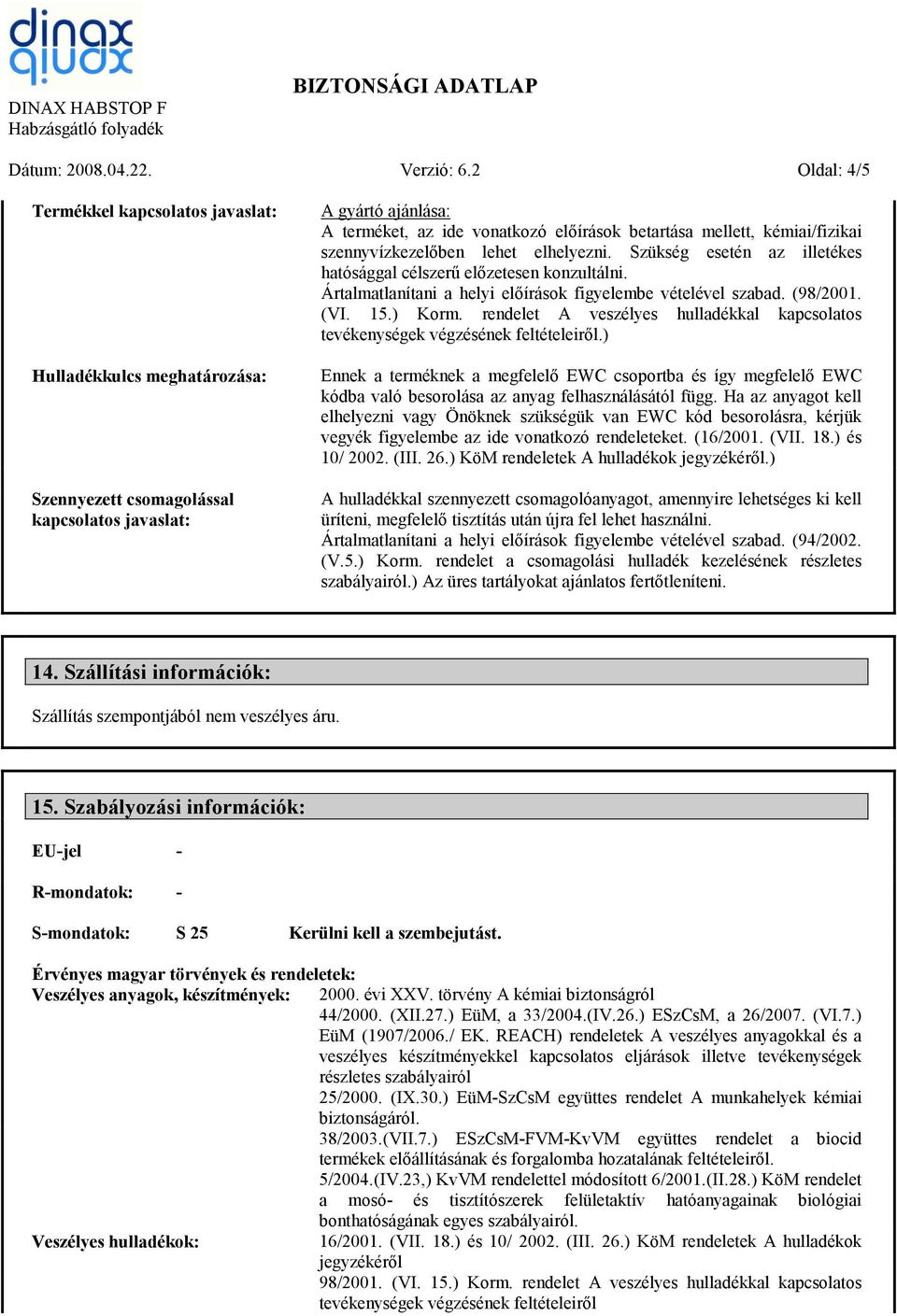 kémiai/fizikai szennyvízkezelőben lehet elhelyezni. Szükség esetén az illetékes hatósággal célszerű előzetesen konzultálni. Ártalmatlanítani a helyi előírások figyelembe vételével szabad. (98/2001.