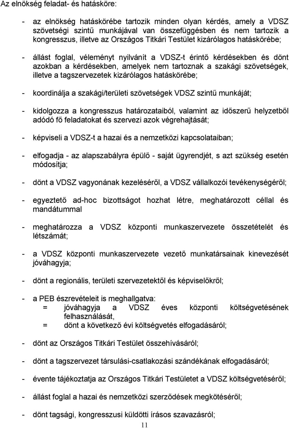 a tagszervezetek kizárólagos hatáskörébe; - koordinálja a szakági/területi szövetségek VDSZ szintű munkáját; - kidolgozza a kongresszus határozataiból, valamint az időszerű helyzetből adódó fő