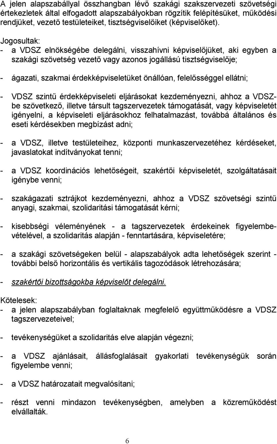 Jogosultak: - a VDSZ elnökségébe delegálni, visszahívni képviselőjüket, aki egyben a szakági szövetség vezető vagy azonos jogállású tisztségviselője; - ágazati, szakmai érdekképviseletüket önállóan,