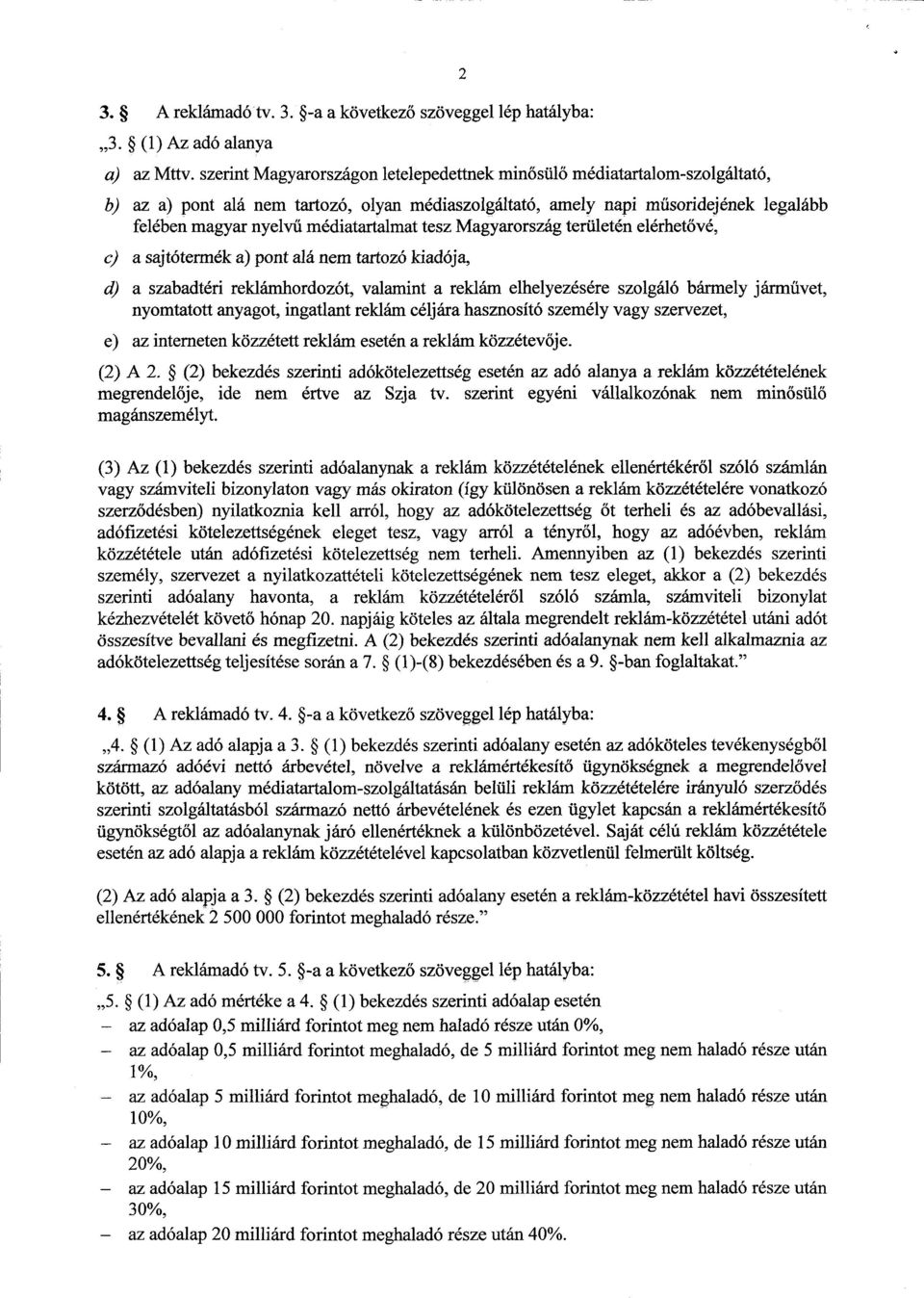 médiatartalmat tesz Magyarország területén elérhet ővé, c) a sajtótermék a) pont alá nem tartozó kiadója, d) a szabadtéri reklámhordozót, valamint a reklám elhelyezésére szolgáló bármely járm űvet,