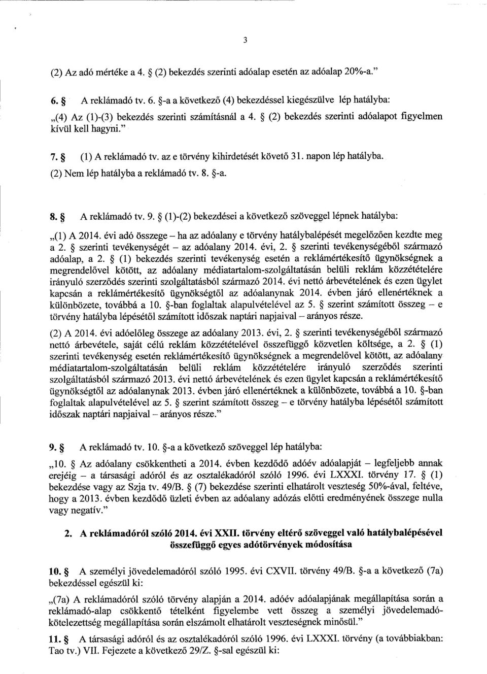 (1)-(2) bekezdései a következ ő szöveggel lépnek hatályba : (1) A 2014. évi adó összege ha az adóalany e törvény hatálybalépését megelőzően kezdte me g a 2. szerinti tevékenységét az adóalany 2014.