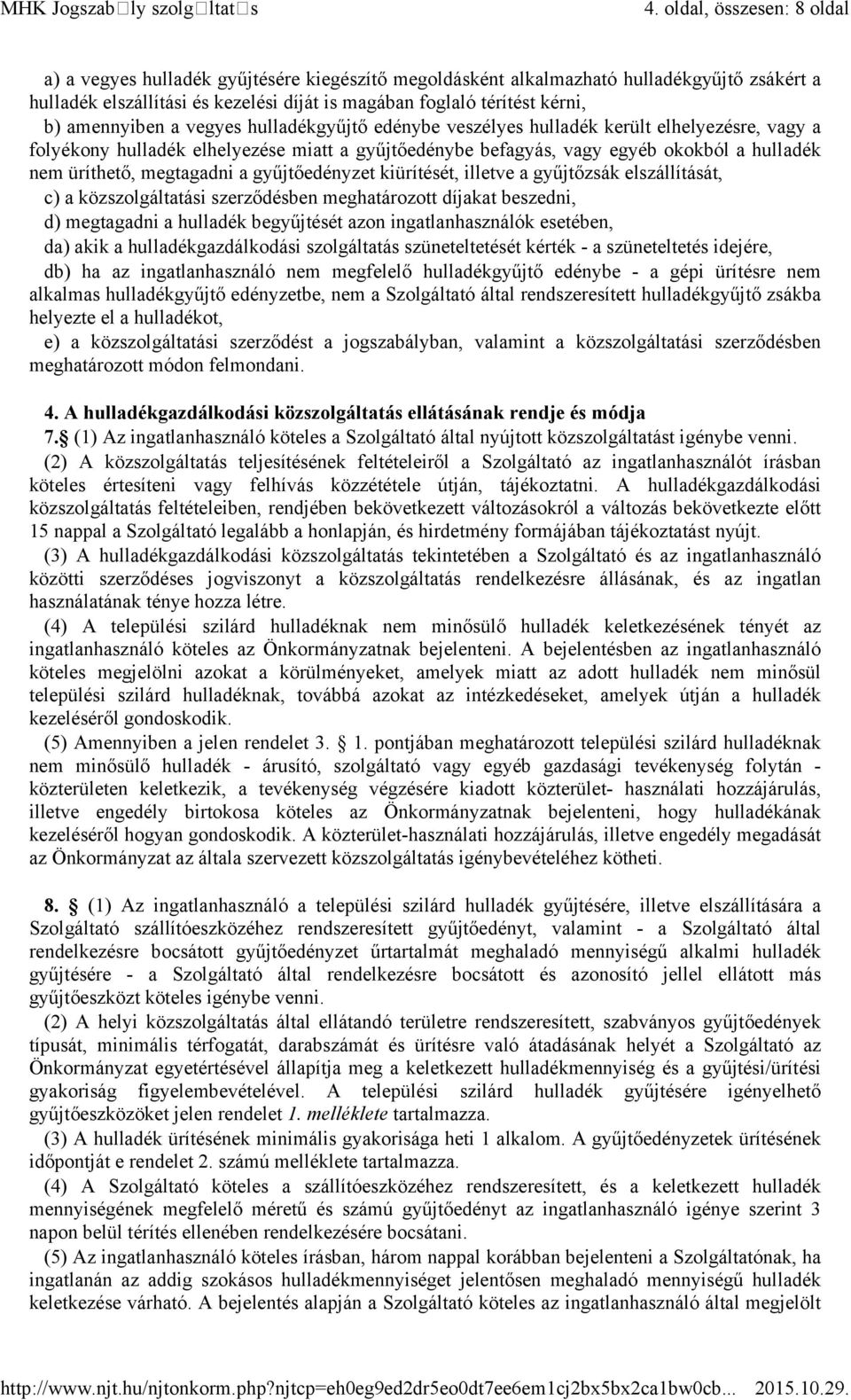 amennyiben a vegyes hulladékgyűjtő edénybe veszélyes hulladék került elhelyezésre, vagy a folyékony hulladék elhelyezése miatt a gyűjtőedénybe befagyás, vagy egyéb okokból a hulladék nem üríthető,