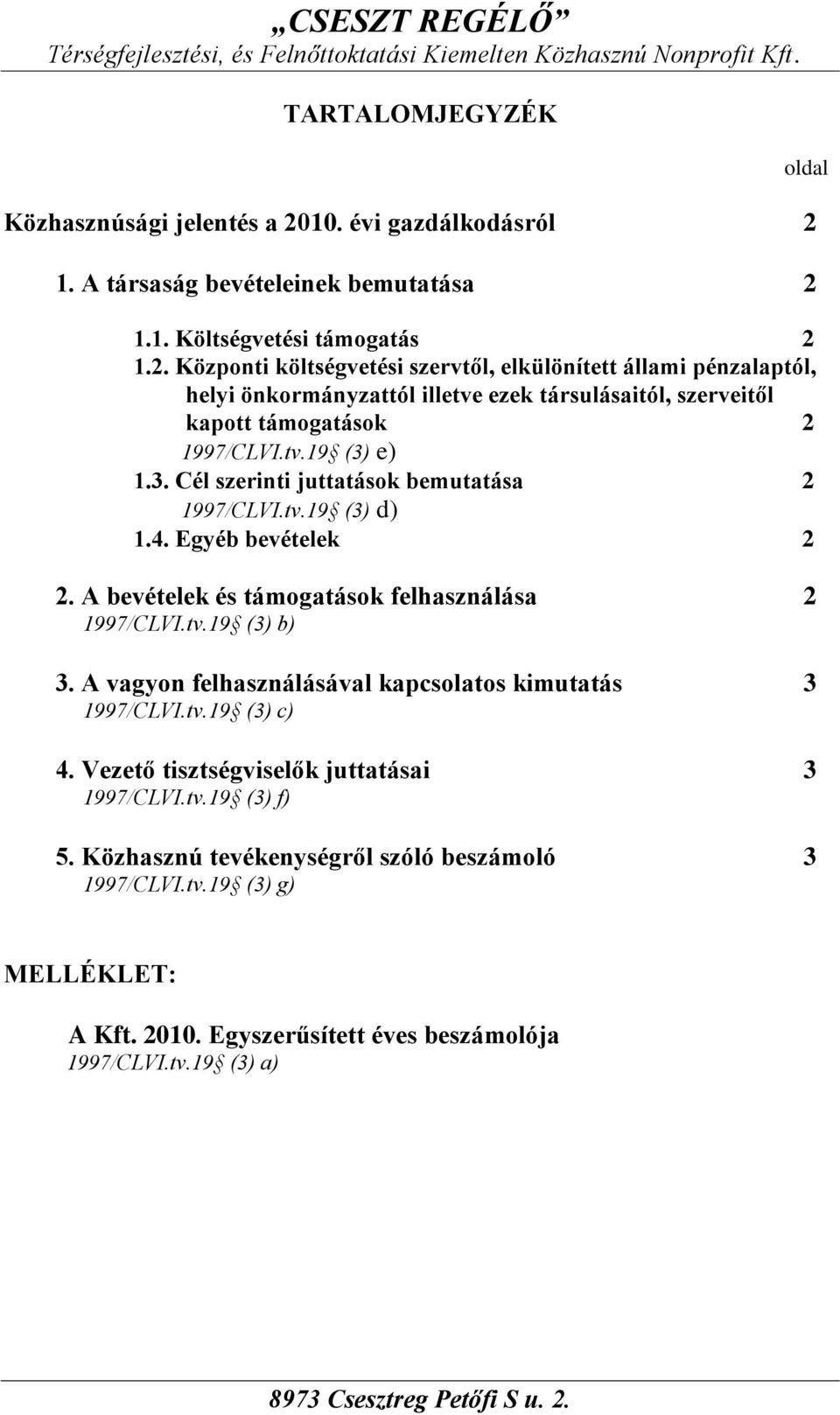 tv.19 (3) e) 1.3. Cél szerinti juttatások bemutatása 2 1997/CLVI.tv.19 (3) d) 1.4. Egyéb bevételek 2 2. A bevételek és támogatások felhasználása 2 1997/CLVI.tv.19 (3) b) 3.
