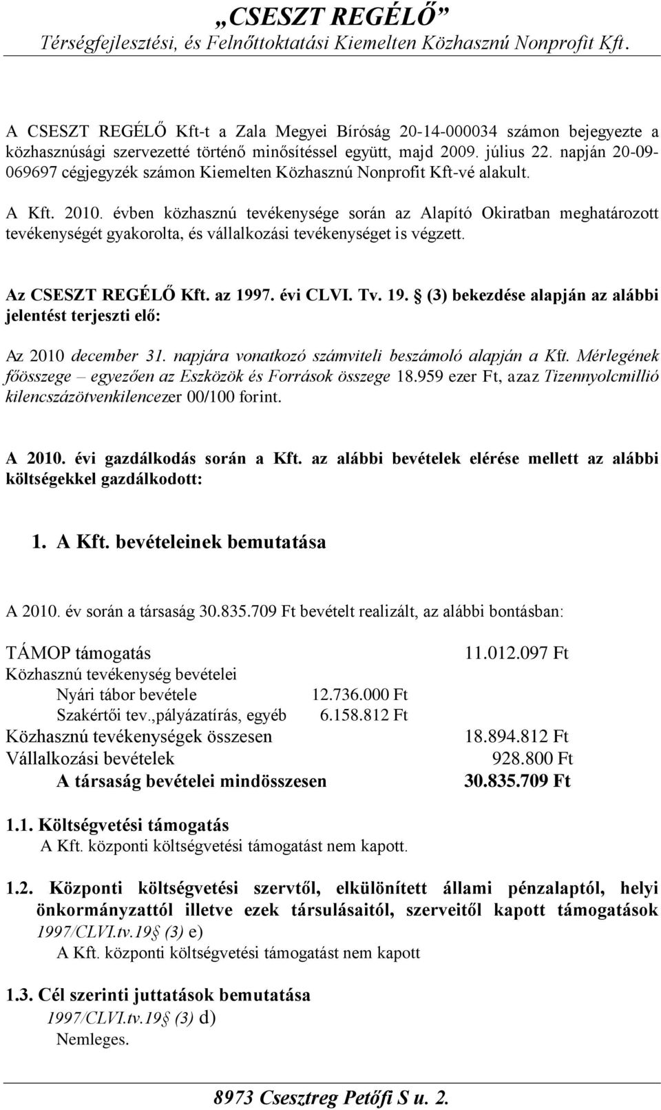 évben közhasznú tevékenysége során az Alapító Okiratban meghatározott tevékenységét gyakorolta, és vállalkozási tevékenységet is végzett. Az CSESZT REGÉLŐ Kft. az 199