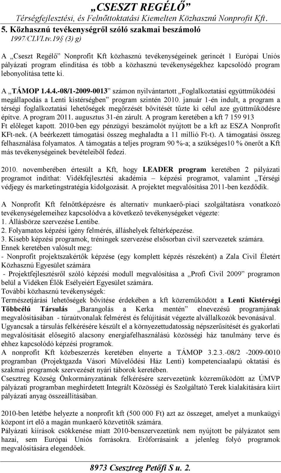 A TÁMOP 1.4.4.-08/1-2009-0013 számon nyilvántartott Foglalkoztatási együttműködési megállapodás a Lenti kistérségben program szintén 2010.