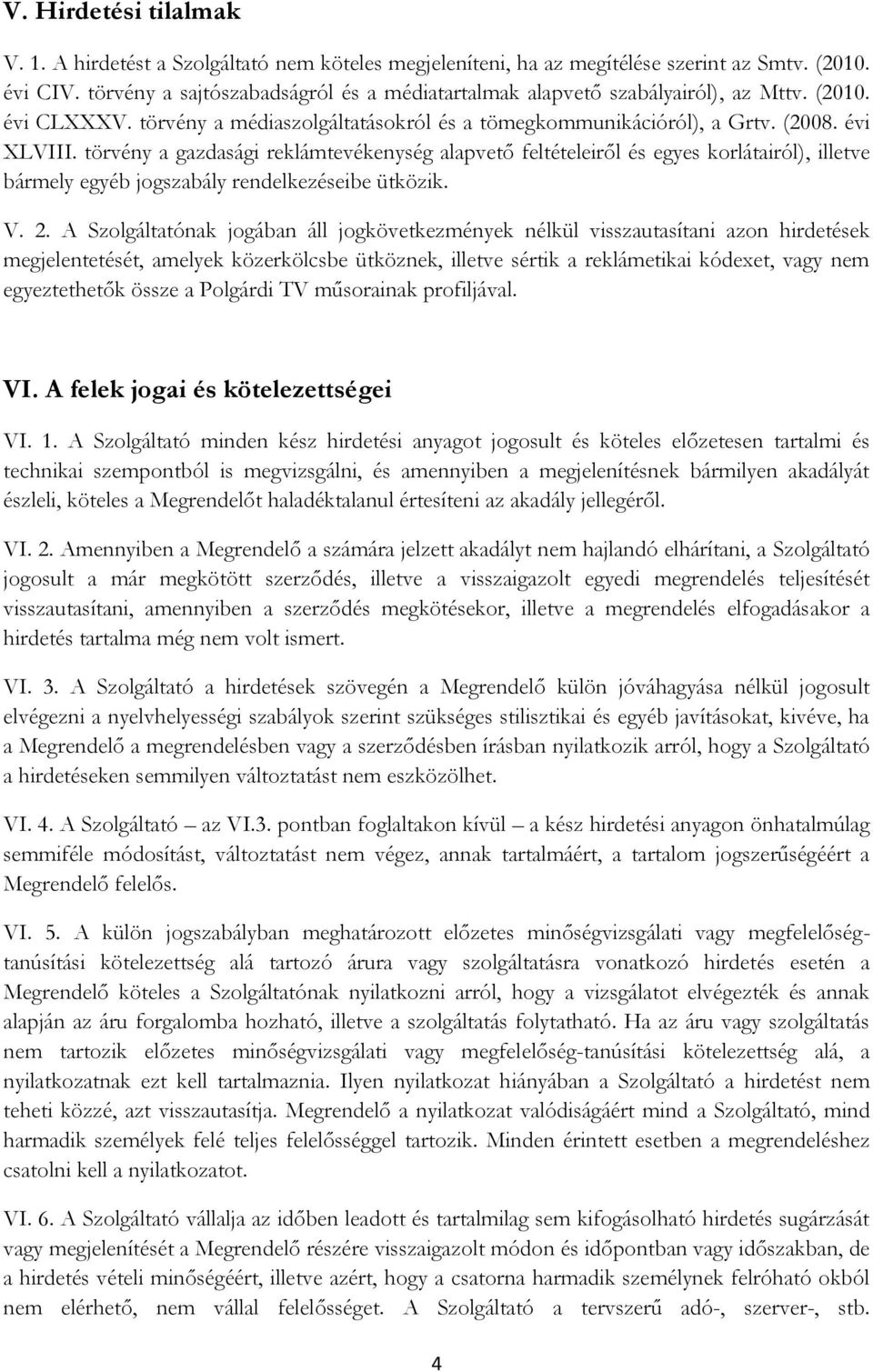 törvény a gazdasági reklámtevékenység alapvető feltételeiről és egyes korlátairól), illetve bármely egyéb jogszabály rendelkezéseibe ütközik. V. 2.