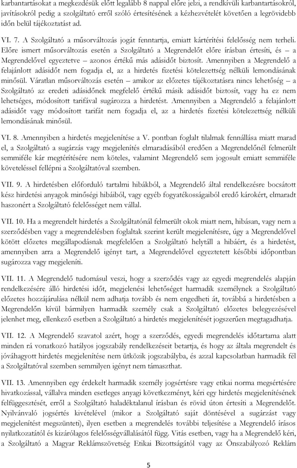 Előre ismert műsorváltozás esetén a Szolgáltató a Megrendelőt előre írásban értesíti, és a Megrendelővel egyeztetve azonos értékű más adásidőt biztosít.