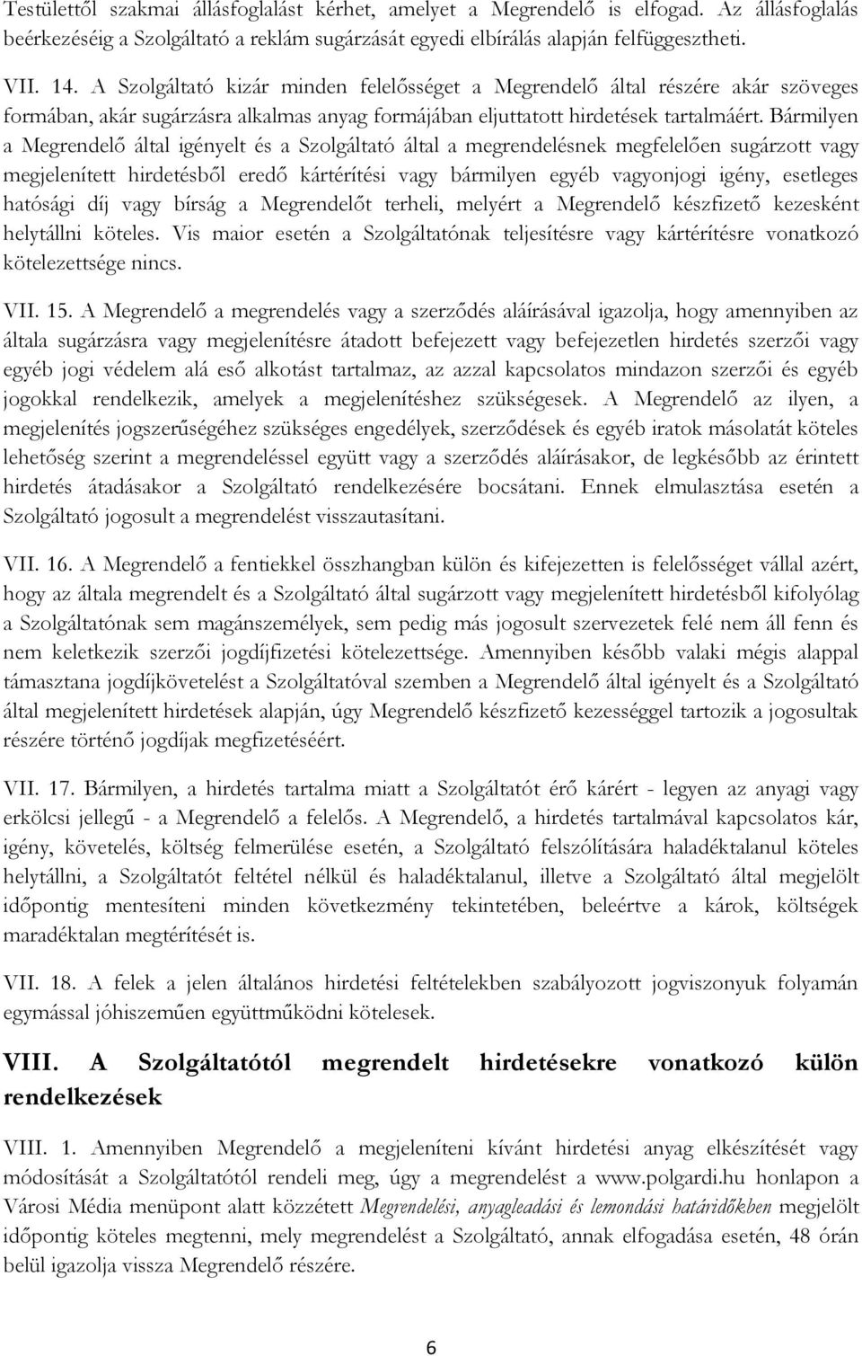 Bármilyen a Megrendelő által igényelt és a Szolgáltató által a megrendelésnek megfelelően sugárzott vagy megjelenített hirdetésből eredő kártérítési vagy bármilyen egyéb vagyonjogi igény, esetleges