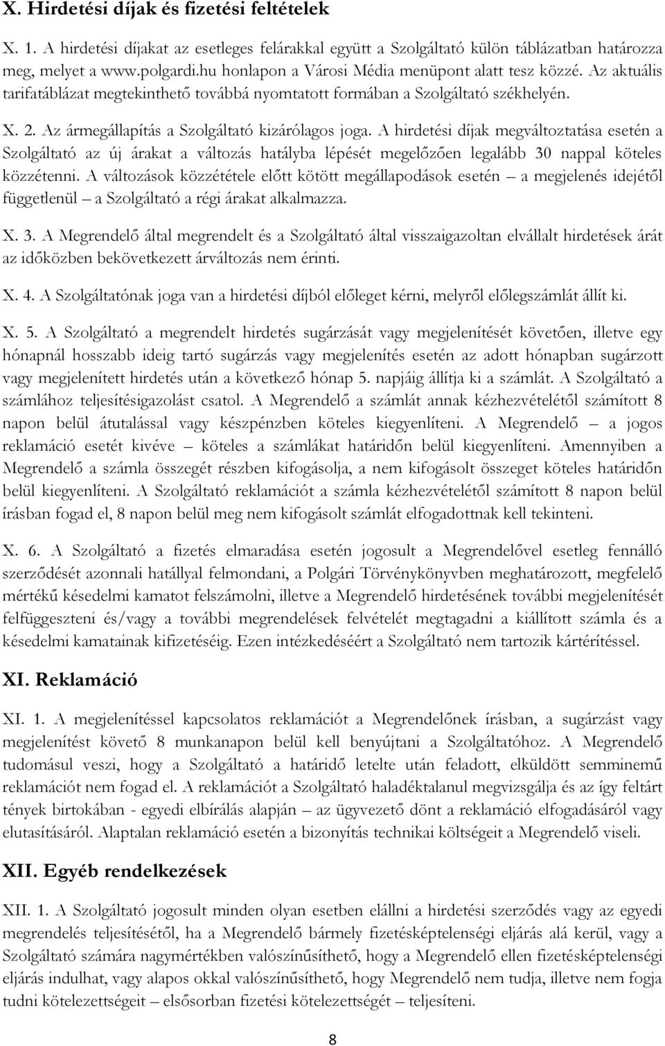 Az ármegállapítás a Szolgáltató kizárólagos joga. A hirdetési díjak megváltoztatása esetén a Szolgáltató az új árakat a változás hatályba lépését megelőzően legalább 30 nappal köteles közzétenni.