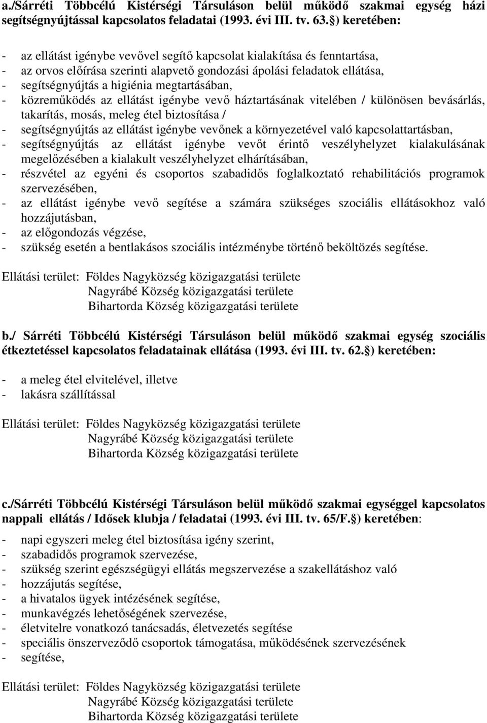 megtartásában, - közreműködés az ellátást igénybe vevő háztartásának vitelében / különösen bevásárlás, takarítás, mosás, meleg étel biztosítása / - segítségnyújtás az ellátást igénybe vevőnek a