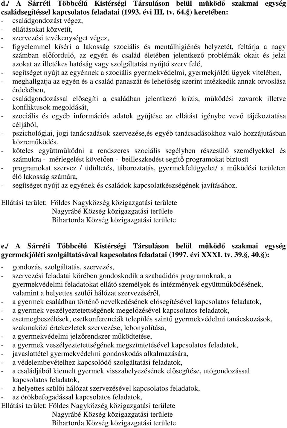 előforduló, az egyén és család életében jelentkező problémák okait és jelzi azokat az illetékes hatóság vagy szolgáltatást nyújtó szerv felé, - segítséget nyújt az egyénnek a szociális