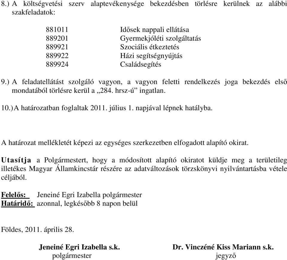 ) A határozatban foglaltak 2011. július 1. napjával lépnek hatályba. A határozat mellékletét képezi az egységes szerkezetben elfogadott alapító okirat.