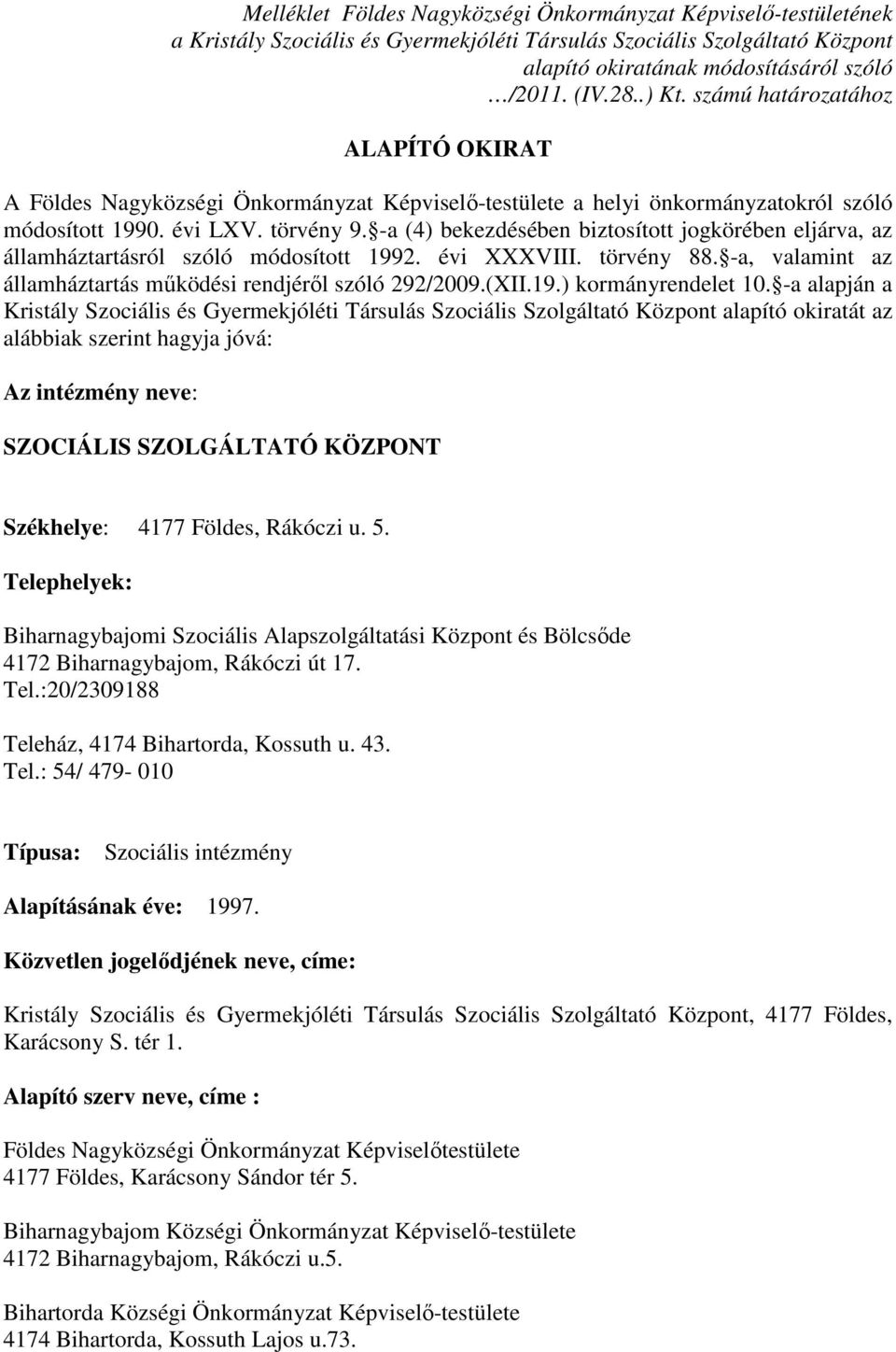 -a (4) bekezdésében biztosított jogkörében eljárva, az államháztartásról szóló módosított 1992. évi XXXVIII. törvény 88. -a, valamint az államháztartás működési rendjéről szóló 292/2009.(XII.19.) kormányrendelet 10.