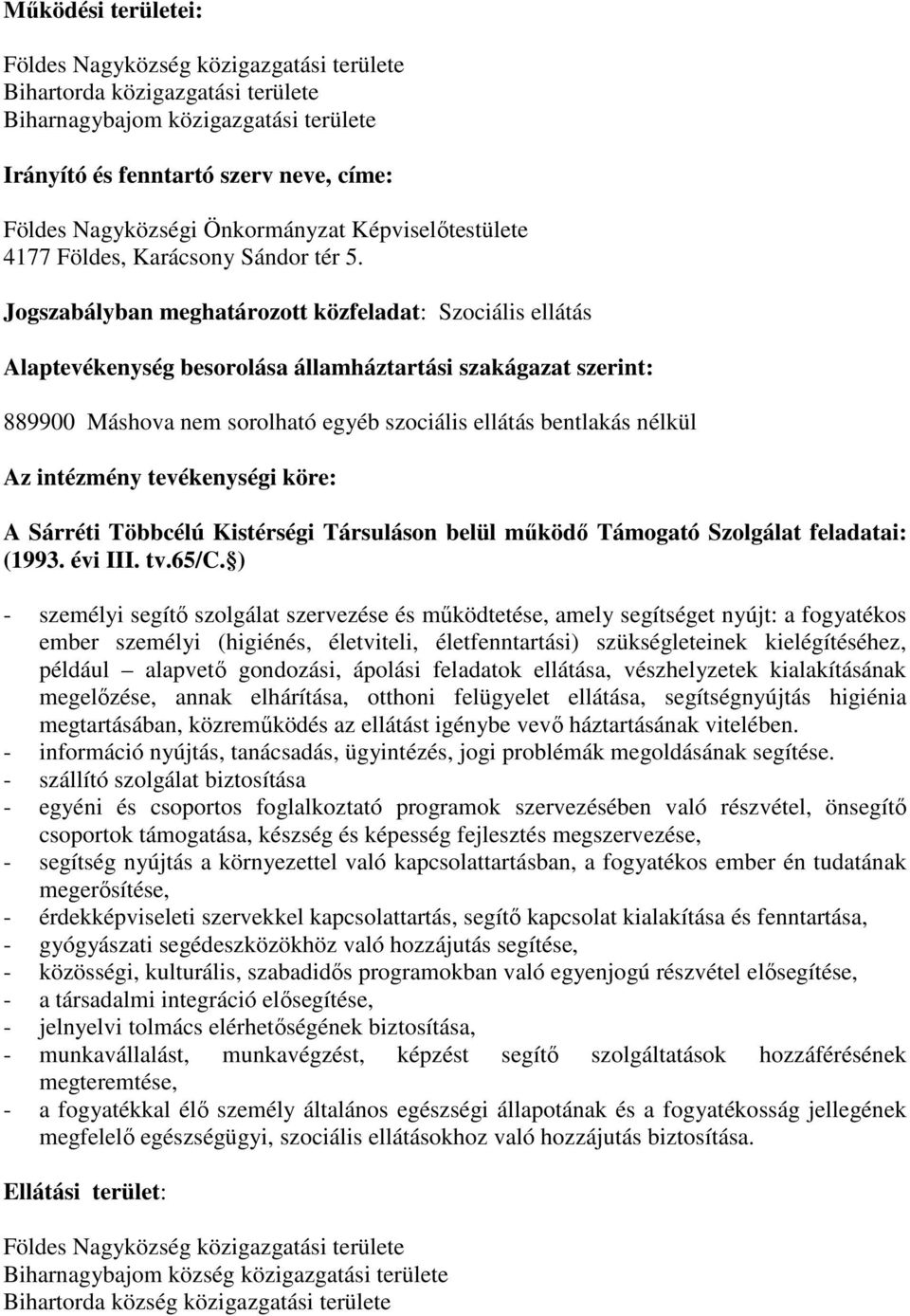 Jogszabályban meghatározott közfeladat: Szociális ellátás Alaptevékenység besorolása államháztartási szakágazat szerint: 889900 Máshova nem sorolható egyéb szociális ellátás bentlakás nélkül Az