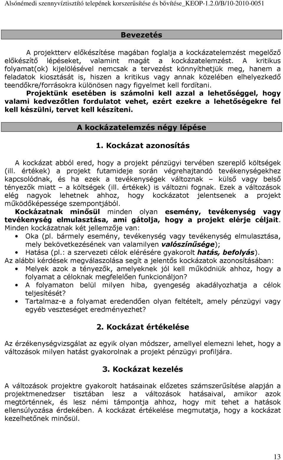 figyelmet kell fordítani. Projektünk esetében is számolni kell azzal a lehetőséggel, hogy valami kedvezőtlen fordulatot vehet, ezért ezekre a lehetőségekre fel kell készülni, tervet kell készíteni.