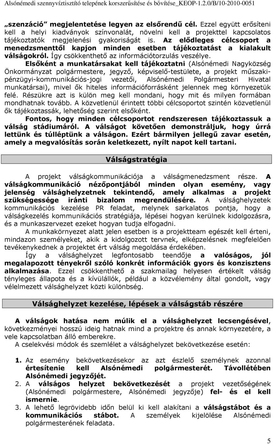 Elsőként a munkatársakat kell tájékoztatni (Alsónémedi Nagyközség Önkormányzat polgármestere, jegyző, képviselő-testülete, a projekt műszakipénzügyi-kommunikációs-jogi vezetői, Alsónémedi