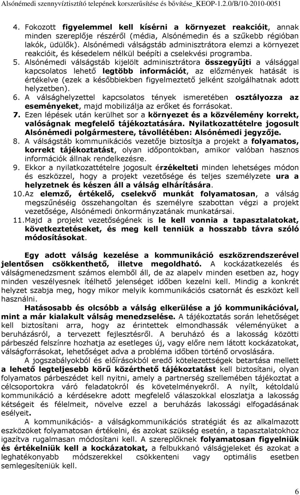 Alsónémedi válságstáb kijelölt adminisztrátora összegyűjti a válsággal kapcsolatos lehető legtöbb információt, az előzmények hatását is értékelve (ezek a későbbiekben figyelmeztető jelként