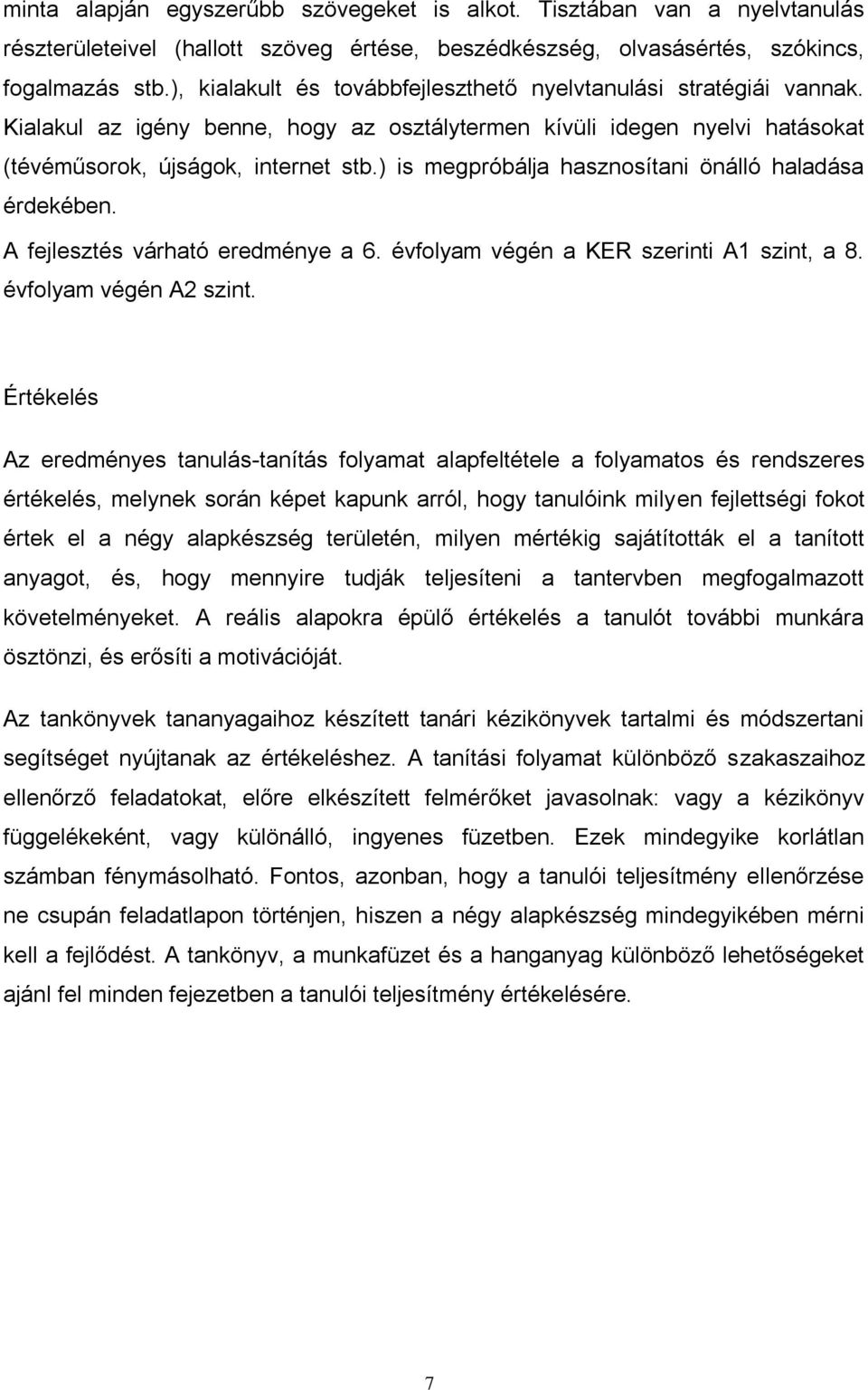 ) is megpróbálja hasznosítani önálló haladása érdekében. A fejlesztés várható eredménye a 6. évfolyam végén a KER szerinti A1 szint, a 8. évfolyam végén A2 szint.