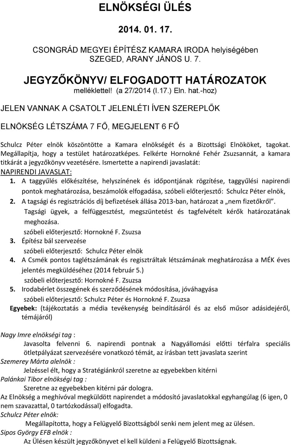 Megállapítja, hogy a testület határozatképes. Felkérte Hornokné Fehér Zsuzsannát, a kamara titkárát a jegyzőkönyv vezetésére. Ismertette a napirendi javaslatát: NAPIRENDI JAVASLAT: 1.