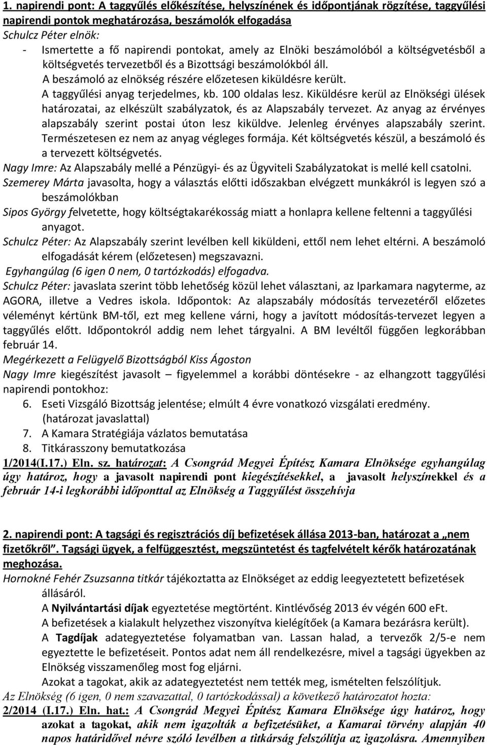 A taggyűlési anyag terjedelmes, kb. 100 oldalas lesz. Kiküldésre kerül az Elnökségi ülések határozatai, az elkészült szabályzatok, és az Alapszabály tervezet.