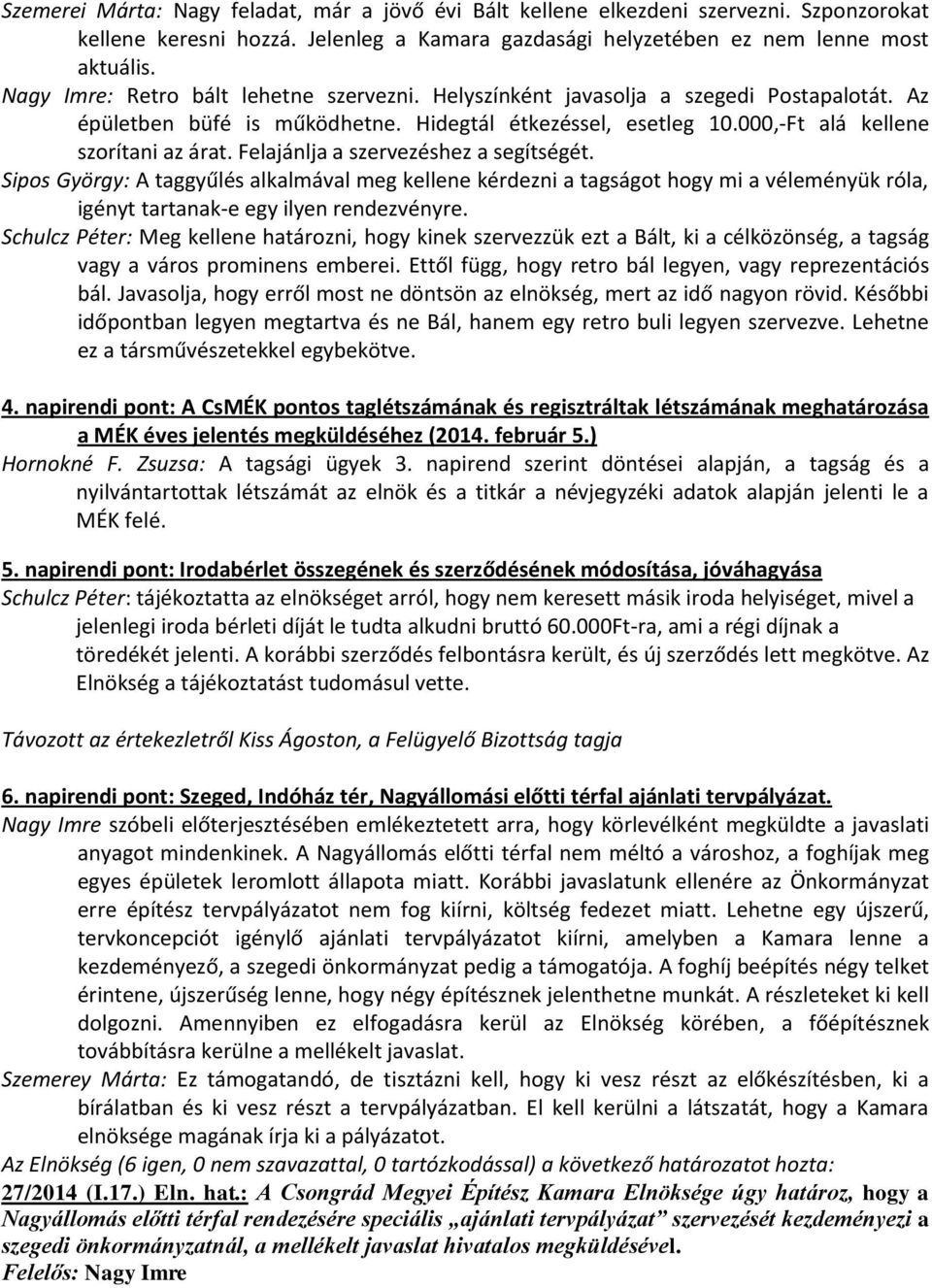 Felajánlja a szervezéshez a segítségét. Sipos György: A taggyűlés alkalmával meg kellene kérdezni a tagságot hogy mi a véleményük róla, igényt tartanak-e egy ilyen rendezvényre.