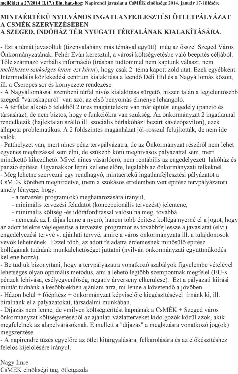 - Ezt a témát javasoltuk (tizenvalahány más témával együtt) még az ősszel Szeged Város Önkormányzatának, Fehér Éván keresztül, a városi költségvetésbe való beépítés céljából.