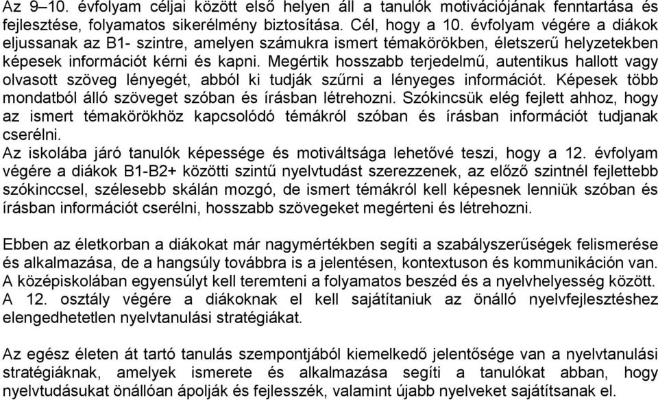 Megértik hosszabb terjedelmű, autentikus hallott vagy olvasott szöveg lényegét, abból ki tudják szűrni a lényeges információt. Képesek több mondatból álló szöveget szóban és írásban létrehozni.