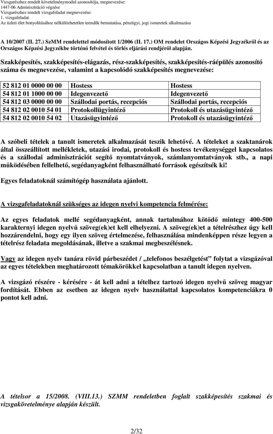 4 812 01 1000 00 00 Idegenvezetı Idegenvezetı 4 812 03 0000 00 00 Szállodai portás, recepciós Szállodai portás, recepciós 4 812 02 0010 4 01 Protokollügyintézı Protokoll és utazásügyintézı 4 812 02