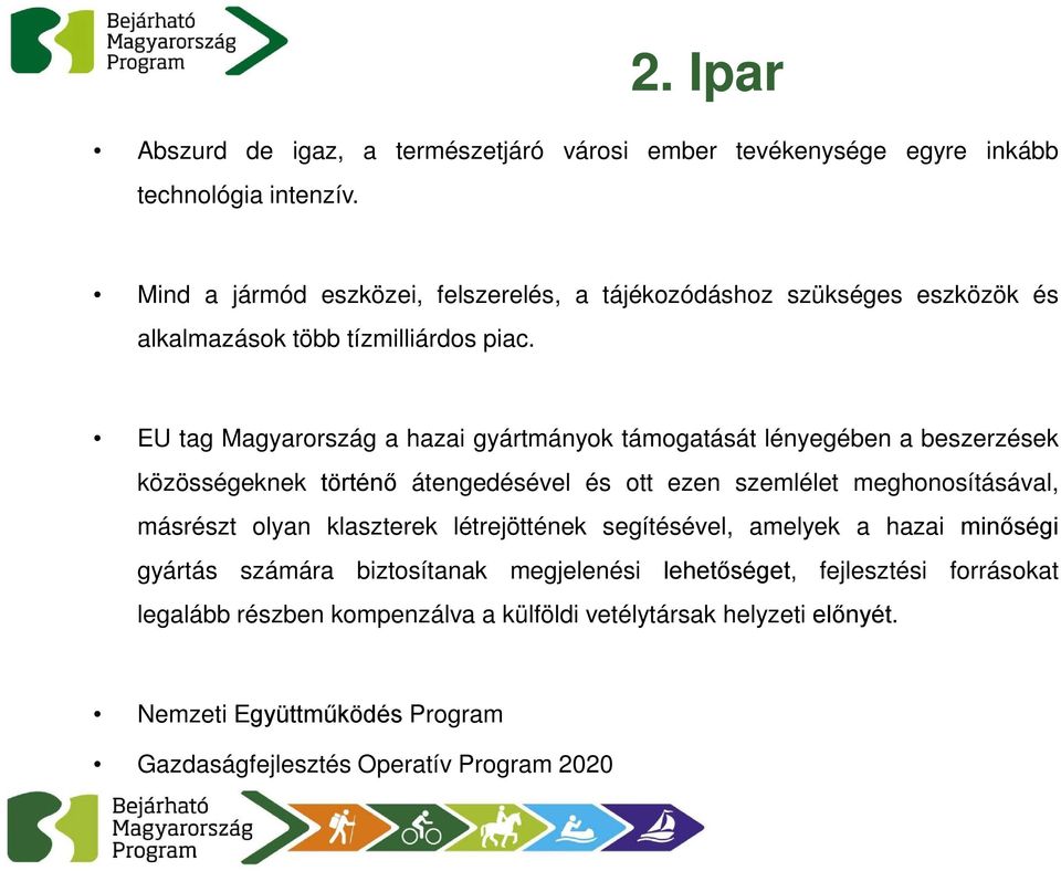 EU tag Magyarország a hazai gyártmányok támogatását lényegében a beszerzések közösségeknek történő átengedésével és ott ezen szemlélet meghonosításával, másrészt