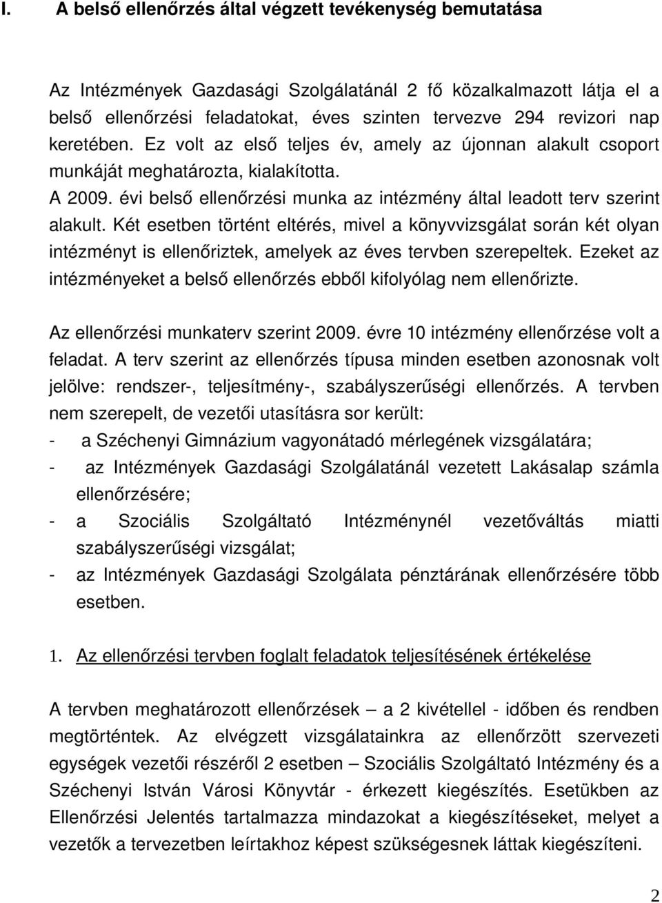 Két esetben történt eltérés, mivel a könyvvizsgálat során két olyan intézményt is ellenőriztek, amelyek az éves tervben szerepeltek.