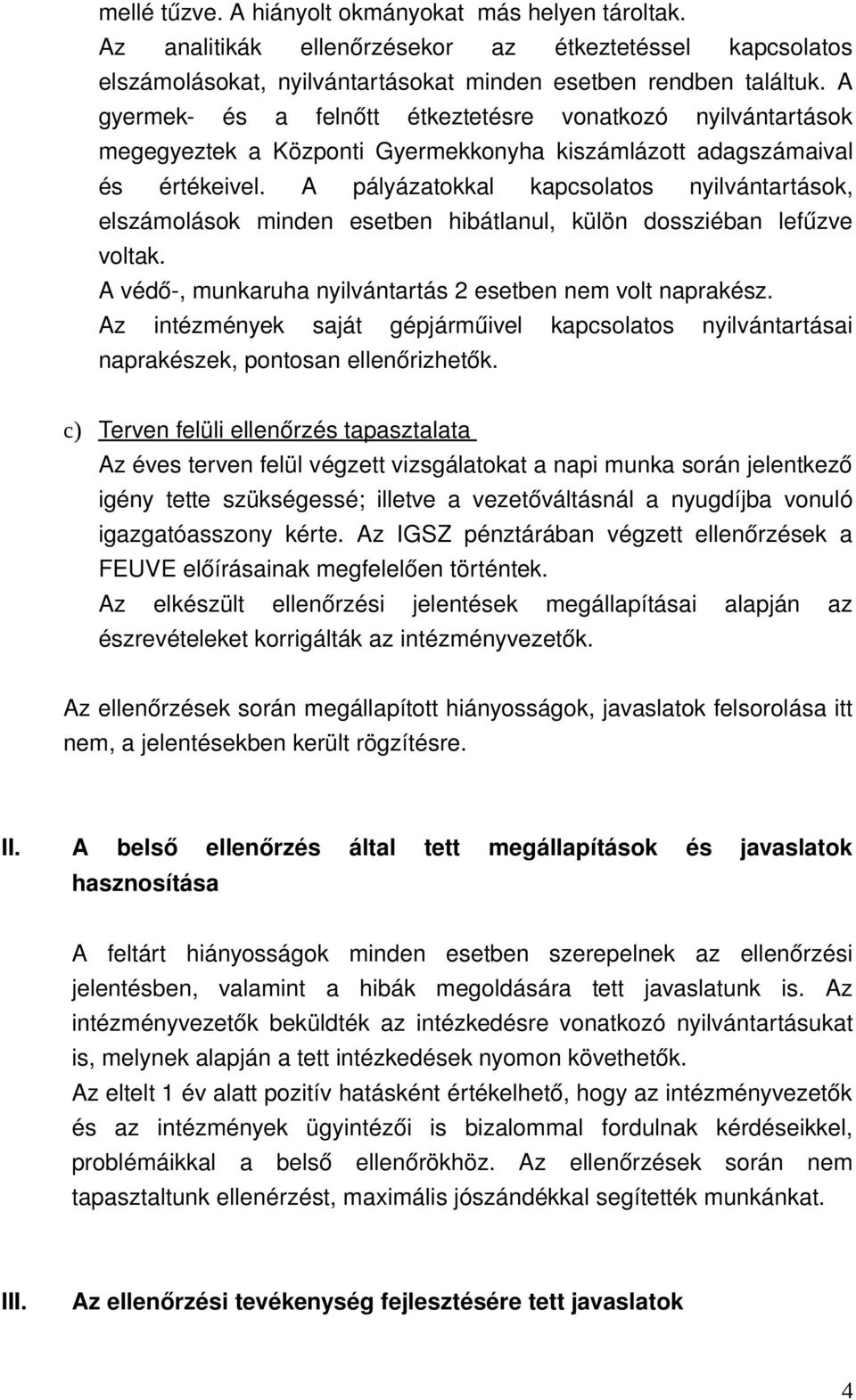 A pályázatokkal kapcsolatos nyilvántartások, elszámolások minden esetben hibátlanul, külön dossziéban lefűzve voltak. A védő, munkaruha nyilvántartás 2 esetben nem volt naprakész.