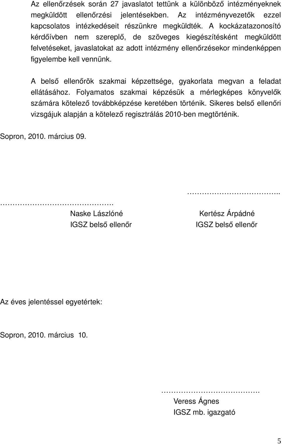 A belső ellenőrök szakmai képzettsége, gyakorlata megvan a feladat ellátásához. Folyamatos szakmai képzésük a mérlegképes könyvelők számára kötelező továbbképzése keretében történik.