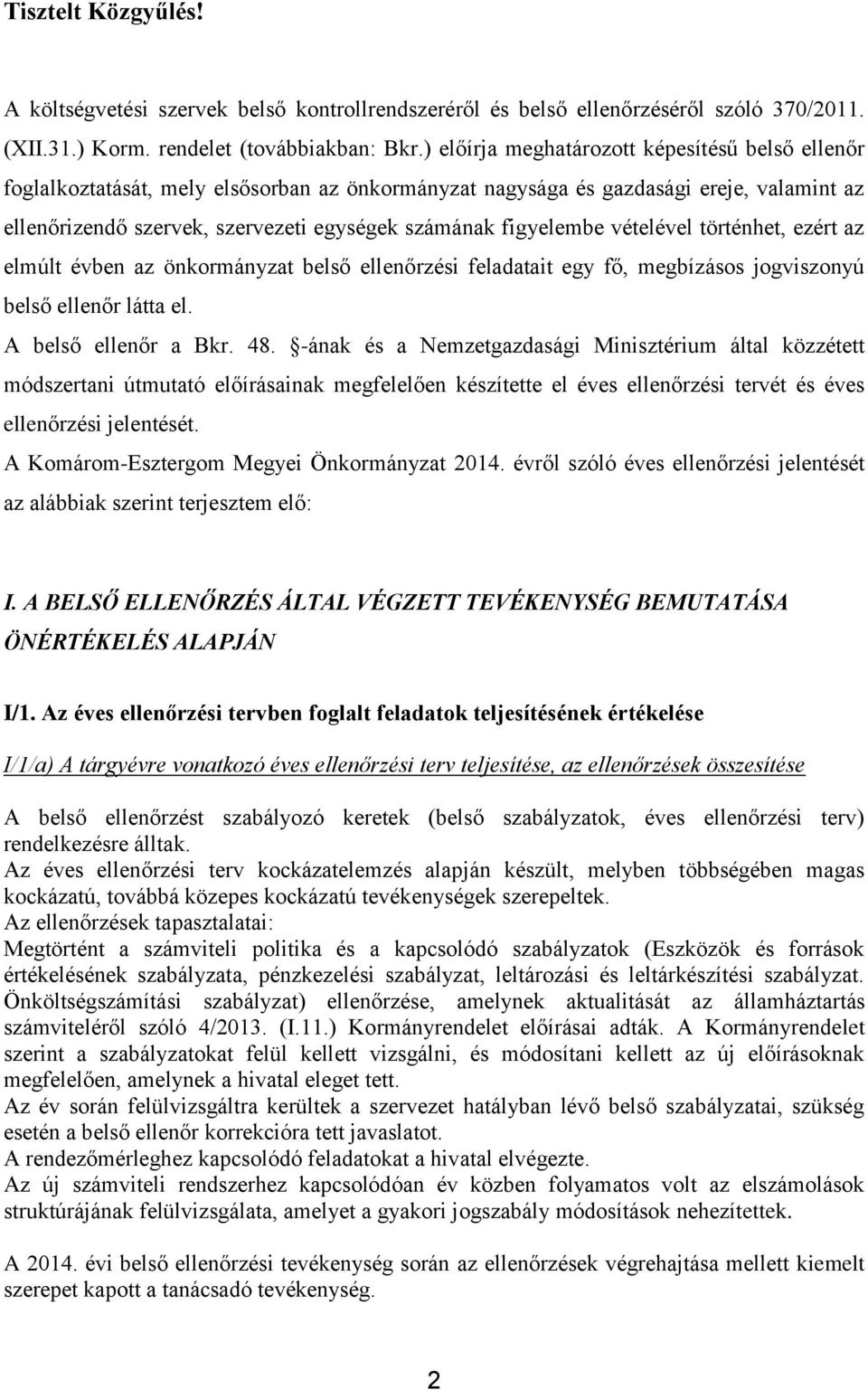 figyelembe vételével történhet, ezért az elmúlt évben az önkormányzat belső ellenőrzési feladatait egy fő, megbízásos jogviszonyú belső ellenőr látta el. A belső ellenőr a Bkr. 48.