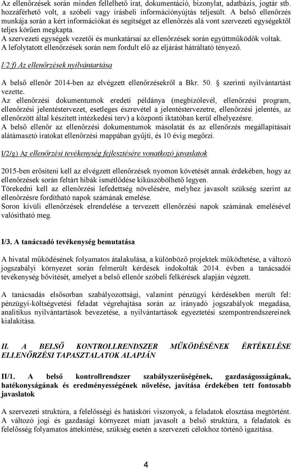 A szervezeti egységek vezetői és munkatársai az ellenőrzések során együttműködők voltak. A lefolytatott ellenőrzések során nem fordult elő az eljárást hátráltató tényező.