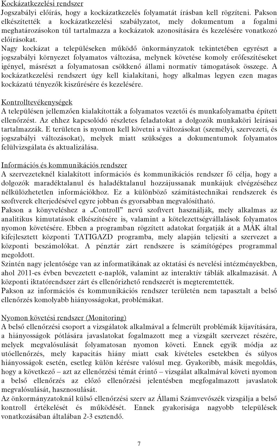 Nagy kockázat a településeken működő önkormányzatok tekintetében egyrészt a jogszabályi környezet folyamatos változása, melynek követése komoly erőfeszítéseket igényel, másrészt a folyamatosan