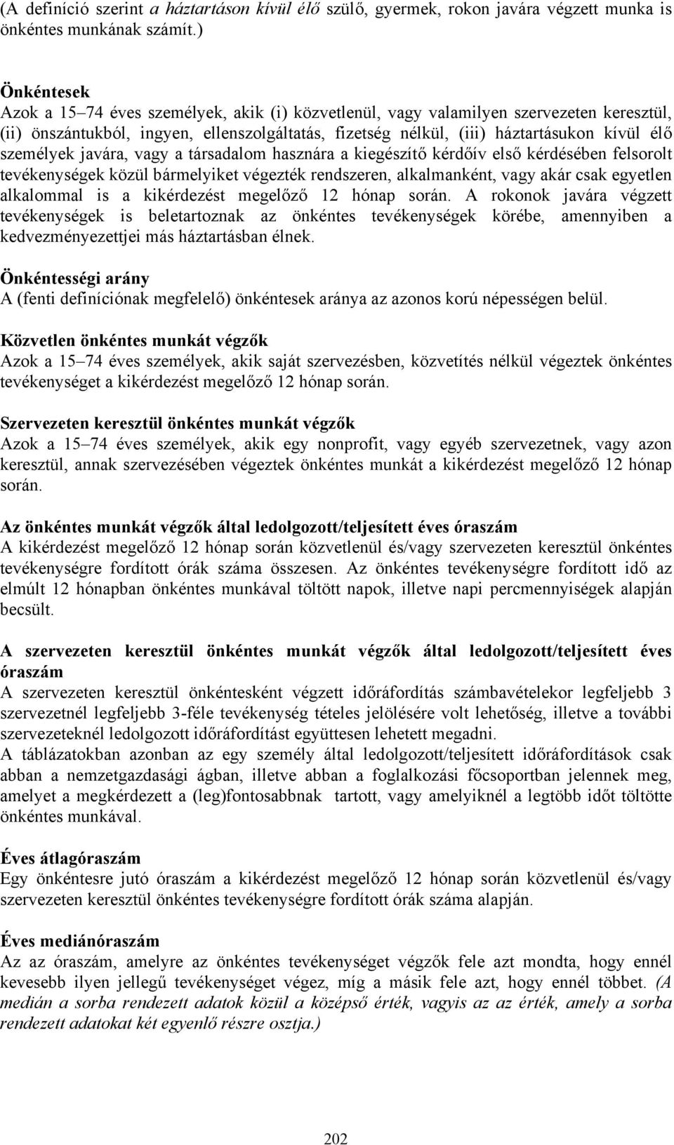 személyek javára, vagy a társadalom hasznára a kiegészítő kérdőív első kérdésében felsorolt tevékenységek közül bármelyiket végezték rendszeren, alkalmanként, vagy akár csak egyetlen alkalommal is a