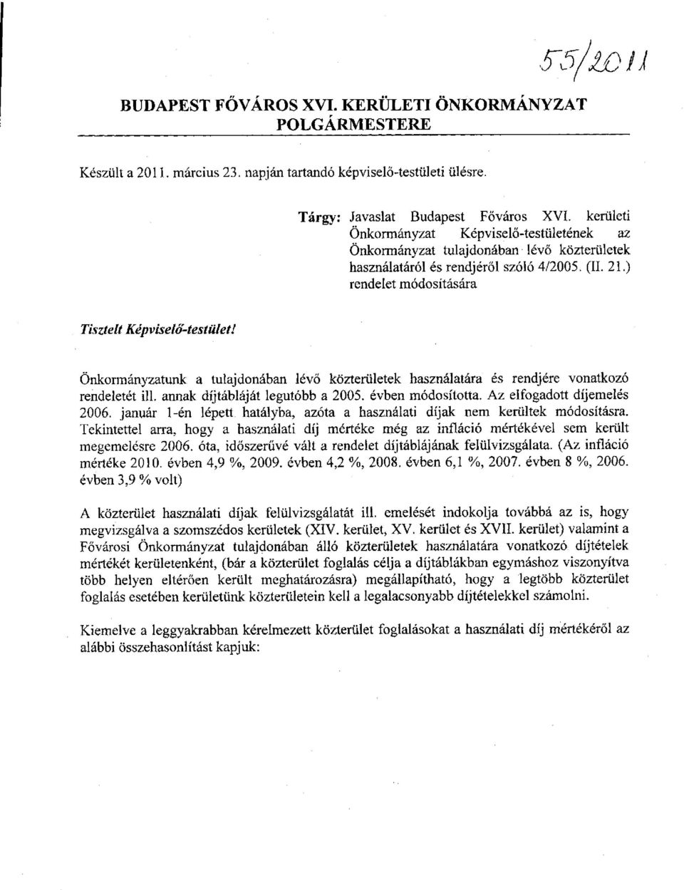 Önkormányzatunk a tulajdonában lévő közterületek használatára és rendjére vonatkozó rendeletét ill. annak díjtábláját legutóbb a 2005. évben módosította. Az elfogadott díjemelés 2006.