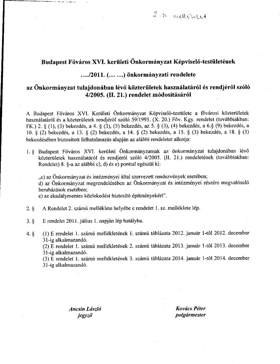 rendelet (továbbiakban: FK.) 2. (1), (3) bekezdés, a 4. (3), (5) bekezdés, az 5. (3), (4) bekezdés, a 6. (9) bekezdés, a 10. (2) bekezdés, a 13. (2) bekezdés, a 14. (2) bekezdés, a 15.