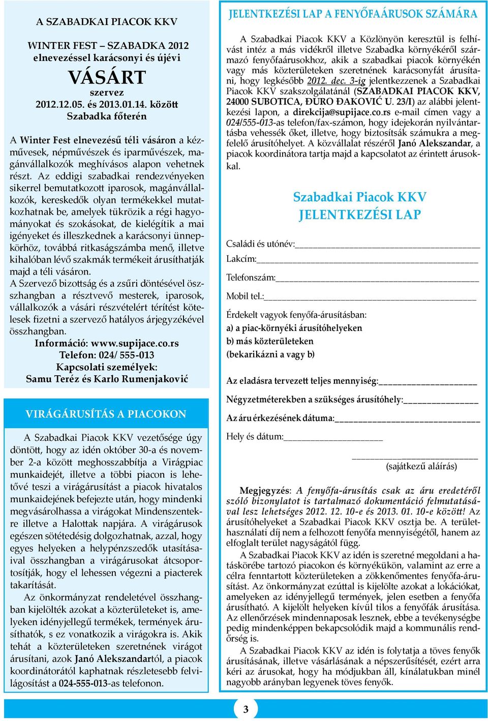 Az eddigi szabadkai rendezvényeken sikerrel bemutatkozott iparosok, magánvállalkozók, kereskedők olyan termékekkel mutatkozhatnak be, amelyek tükrözik a régi hagyományokat és szokásokat, de