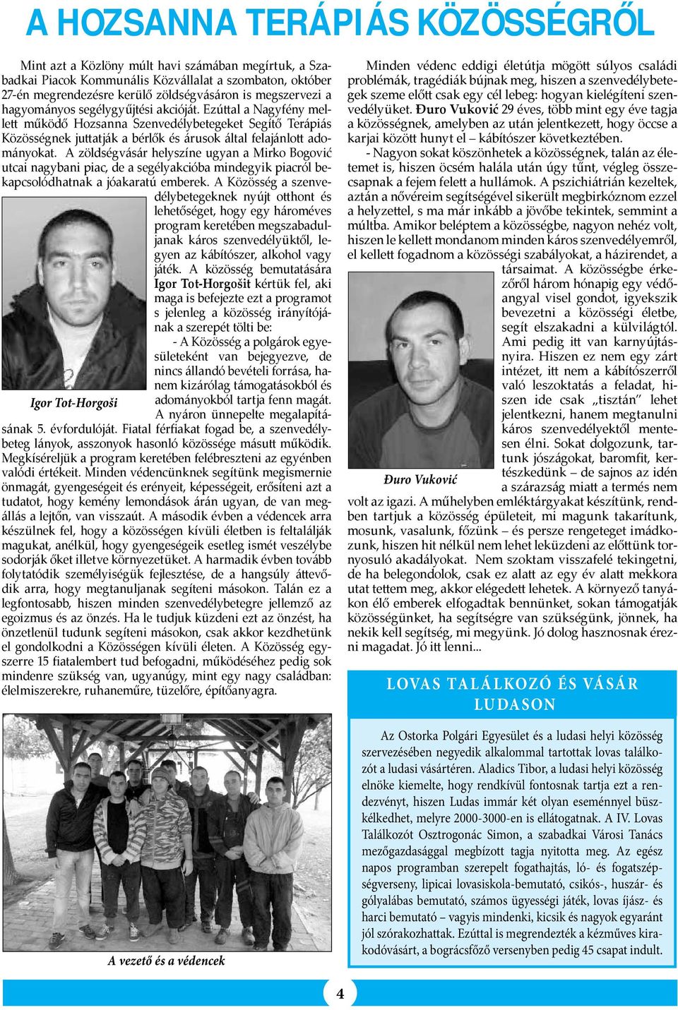 Ezúttal a Nagyfény mellett működő Hozsanna Szenvedélybetegeket Segítő Terápiás Közösségnek juttatják a bérlők és árusok által felajánlott adományokat.
