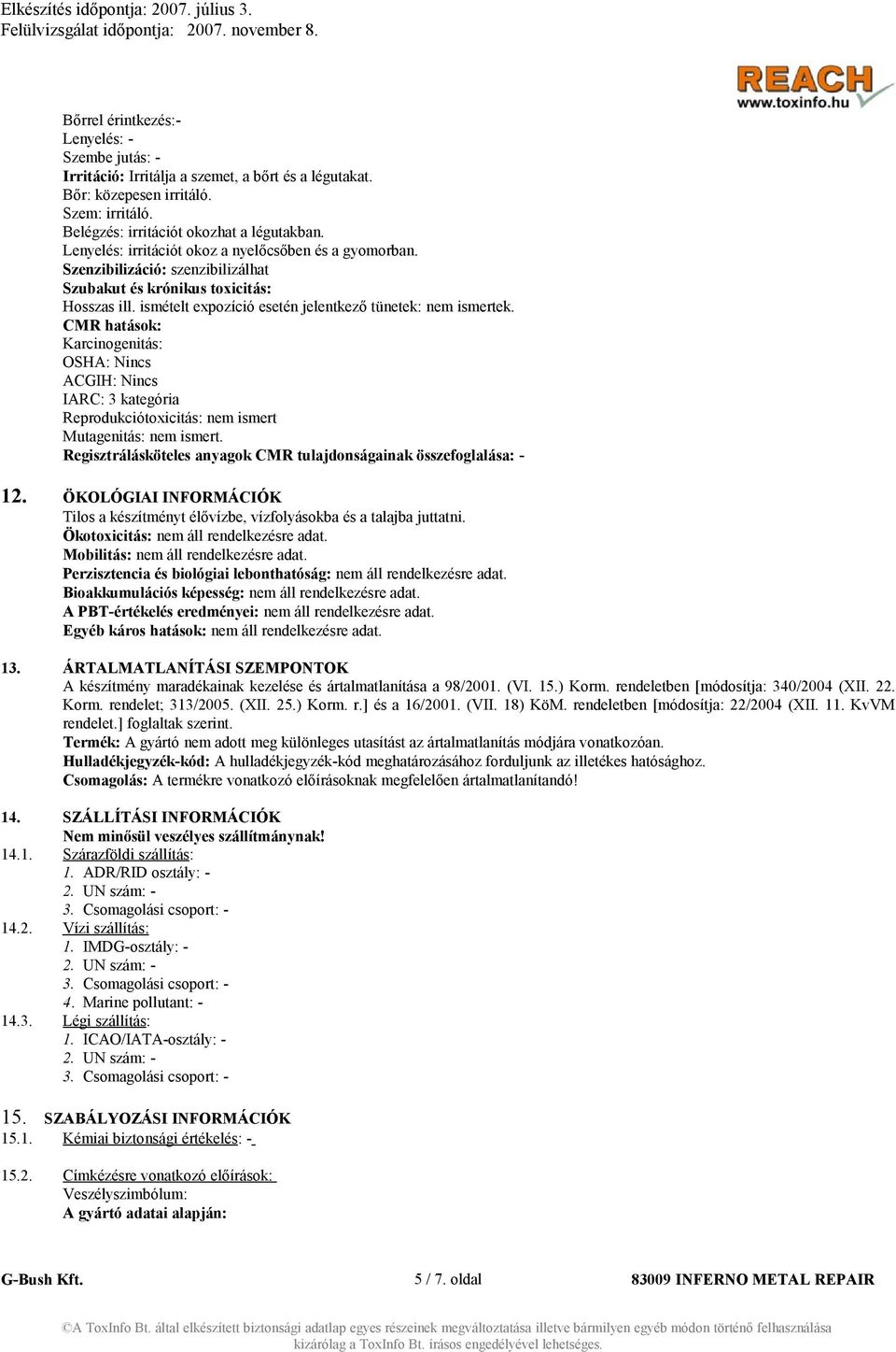 CMR hatások: Karcinogenitás: OSHA: Nincs ACGIH: Nincs IARC: 3 kategória Reprodukciótoxicitás: nem ismert Mutagenitás: nem ismert. Regisztrálásköteles anyagok CMR tulajdonságainak összefoglalása: - 12.