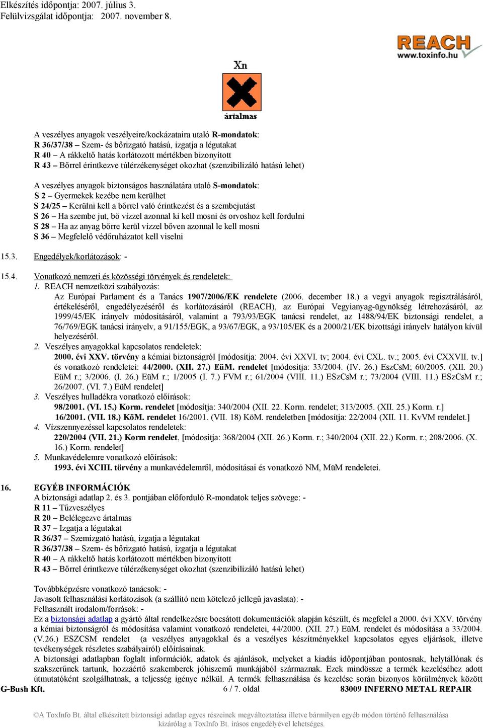 és a szembejutást S 26 Ha szembe jut, bő vízzel azonnal ki kell mosni és orvoshoz kell fordulni S 28 Ha az anyag bőrre kerül vízzel bőven azonnal le kell mosni S 36 Megfelelő védőruházatot kell