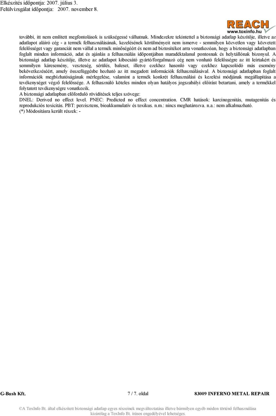 felelősséget vagy garanciát nem vállal a termék minőségéért és nem ad biztosítékot arra vonatkozóan, hogy a biztonsági adatlapban foglalt minden információ, adat és ajánlás a felhasználás