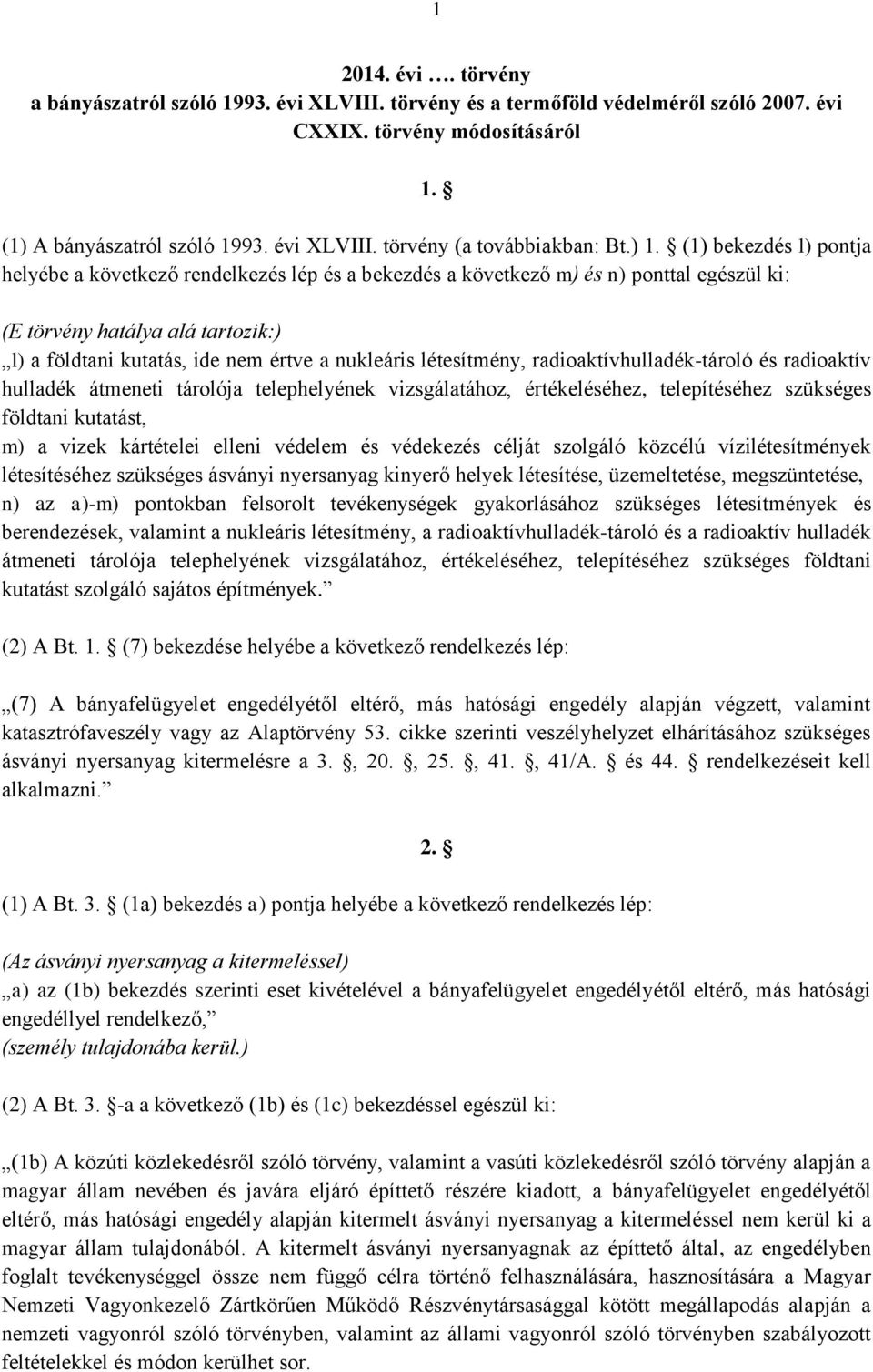 nukleáris létesítmény, radioaktívhulladék-tároló és radioaktív hulladék átmeneti tárolója telephelyének vizsgálatához, értékeléséhez, telepítéséhez szükséges földtani kutatást, m) a vizek kártételei