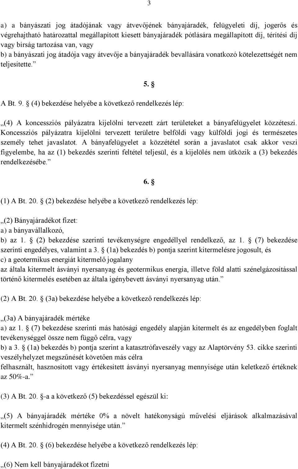 (4) bekezdése helyébe a következő rendelkezés lép: (4) A koncessziós pályázatra kijelölni tervezett zárt területeket a bányafelügyelet közzéteszi.