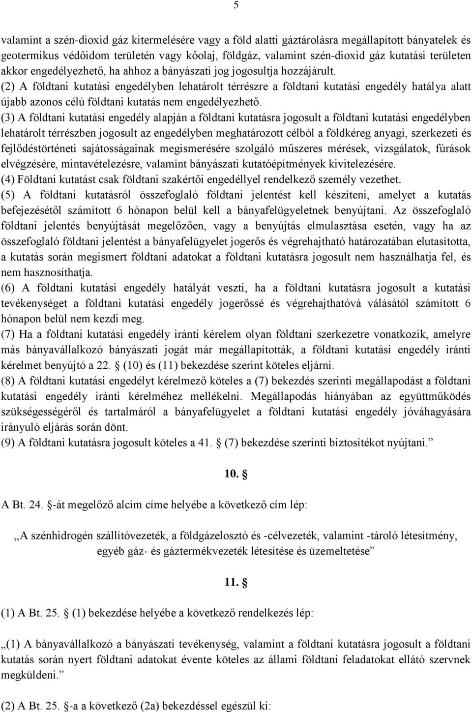 (2) A földtani kutatási engedélyben lehatárolt térrészre a földtani kutatási engedély hatálya alatt újabb azonos célú földtani kutatás nem engedélyezhető.