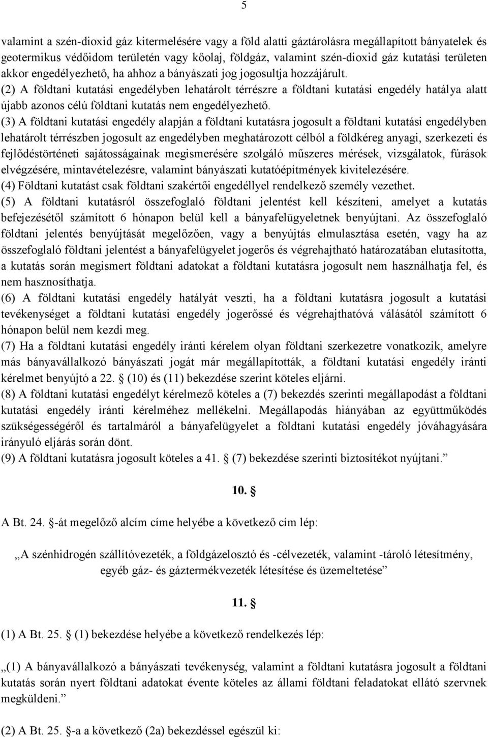 (2) A földtani kutatási engedélyben lehatárolt térrészre a földtani kutatási engedély hatálya alatt újabb azonos célú földtani kutatás nem engedélyezhető.