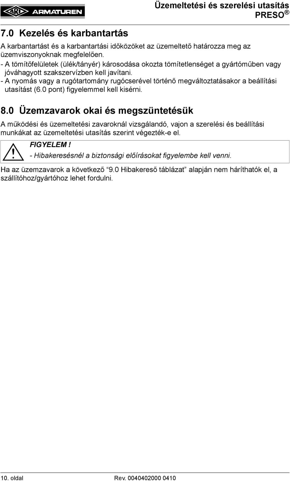 - A nyomás vagy a rugótartomány rugócserével történő megváltoztatásakor a beállítási utasítást (6.0 pont) figyelemmel kell kisérni. 8.